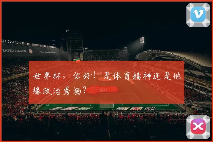 世界杯，你好！是体育精神还是地缘政治秀场？