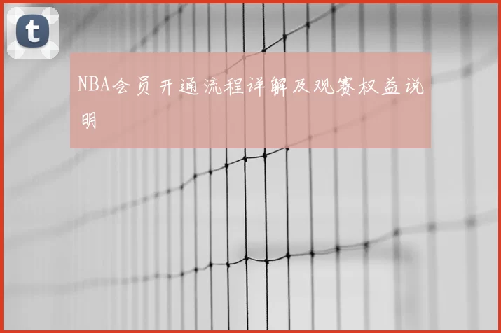 NBA会员开通流程详解及观赛权益说明