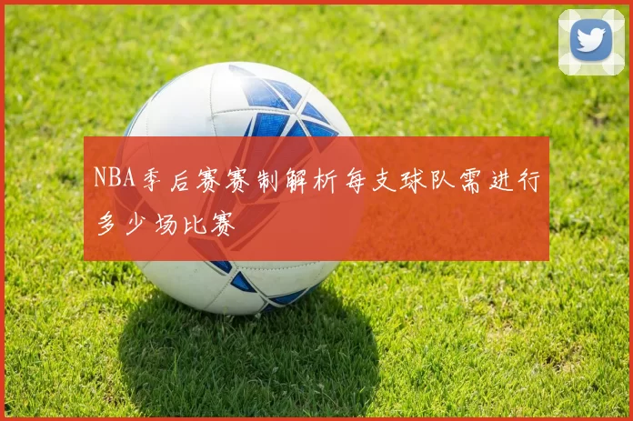 NBA季后赛赛制解析每支球队需进行多少场比赛