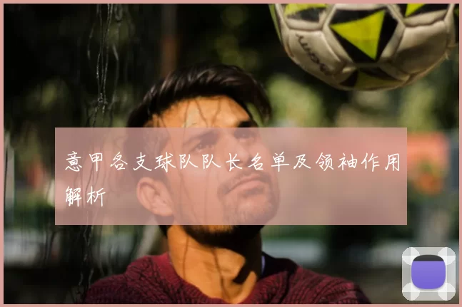 意甲各支球队队长名单及领袖作用解析