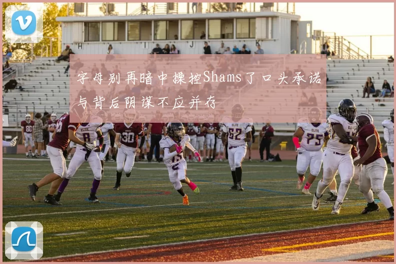 字母别再暗中操控Shams了口头承诺与背后阴谋不应并存