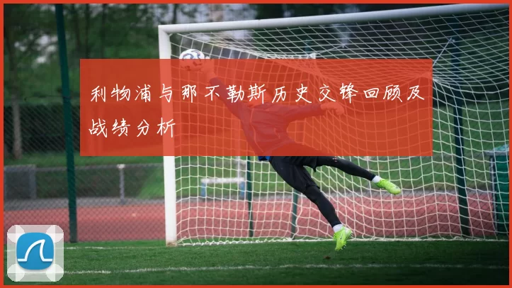 利物浦与那不勒斯历史交锋回顾及战绩分析