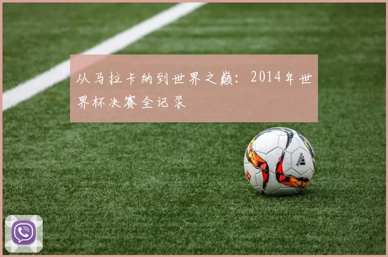 从马拉卡纳到世界之巅：2014年世界杯决赛全记录