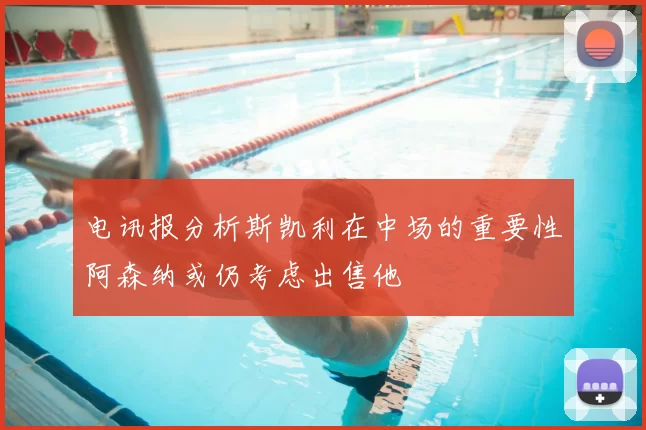 电讯报分析斯凯利在中场的重要性阿森纳或仍考虑出售他