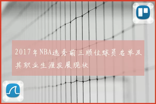 2017年NBA选秀前三顺位球员名单及其职业生涯发展现状