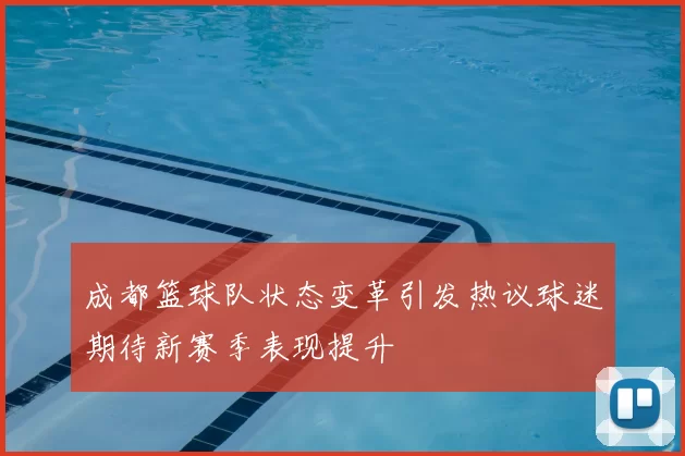 成都篮球队状态变革引发热议球迷期待新赛季表现提升