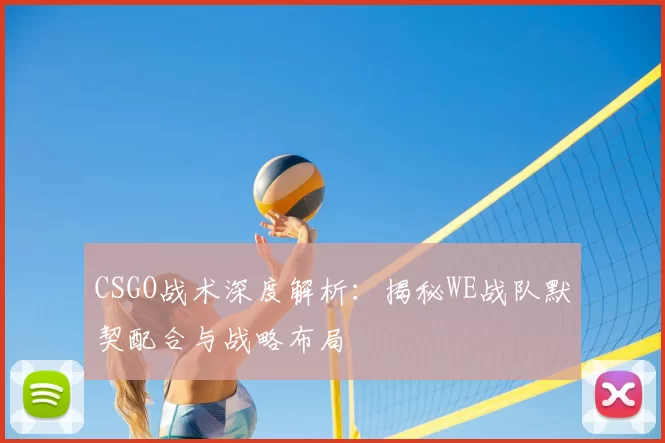 CSGO战术深度解析：揭秘WE战队默契配合与战略布局