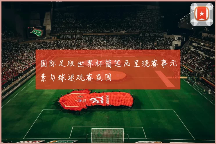 国际足联世界杯简笔画呈现赛事元素与球迷观赛氛围