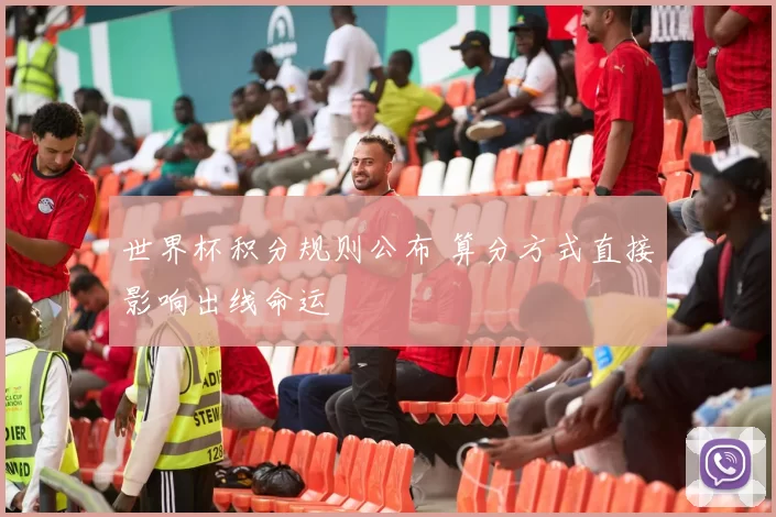 世界杯积分规则公布 算分方式直接影响出线命运