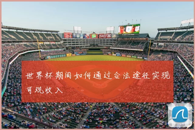 世界杯期间如何通过合法途径实现可观收入