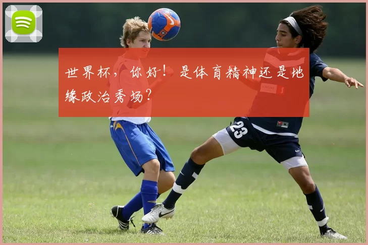 世界杯，你好！是体育精神还是地缘政治秀场？