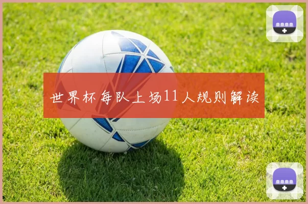 世界杯每队上场11人规则解读