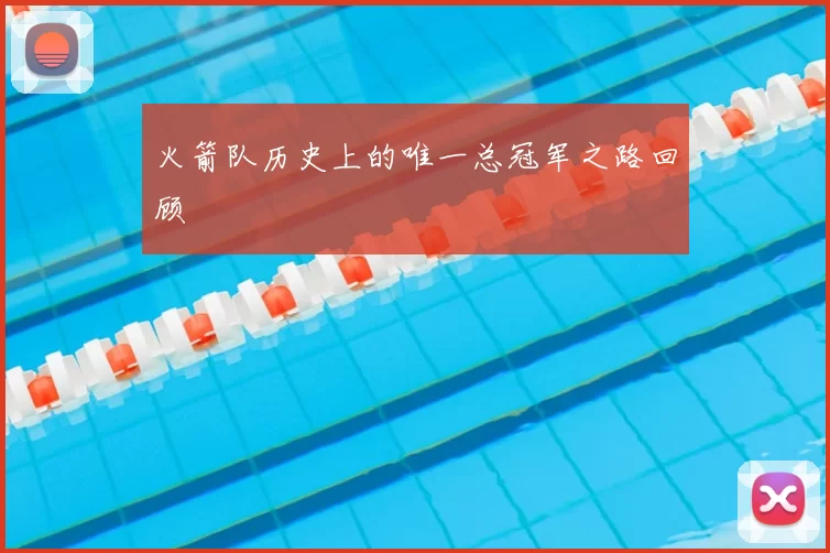 火箭队历史上的唯一总冠军之路回顾