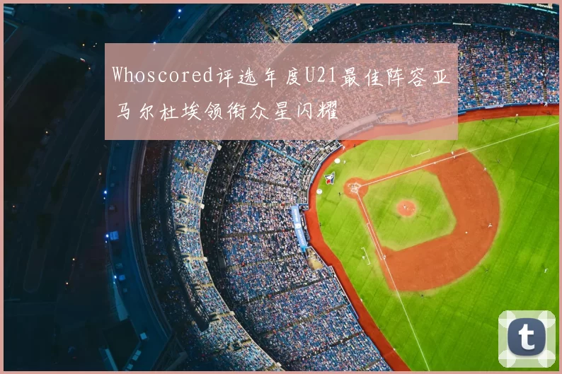 Whoscored评选年度U21最佳阵容亚马尔杜埃领衔众星闪耀