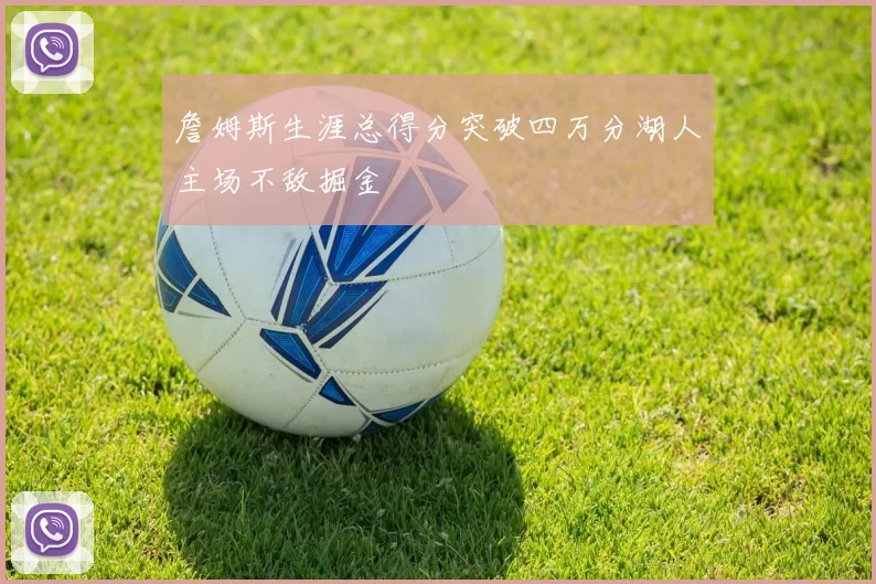 詹姆斯生涯总得分突破四万分湖人主场不敌掘金