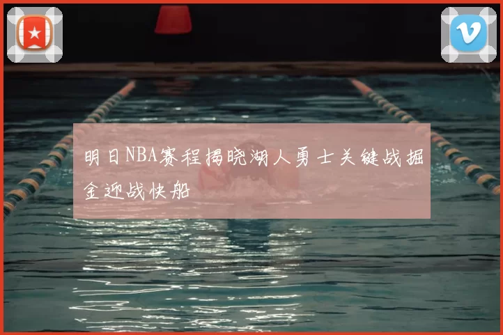 明日NBA赛程揭晓湖人勇士关键战掘金迎战快船