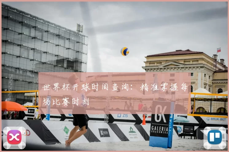 世界杯开球时间查询：精准掌握每场比赛时刻