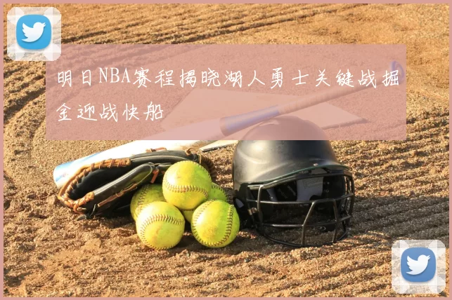 明日NBA赛程揭晓湖人勇士关键战掘金迎战快船